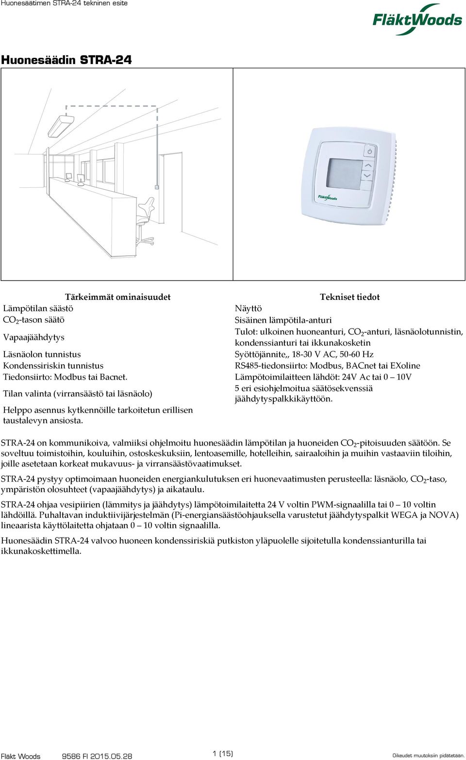 jäähdytyspalkkikäyttöön. Vapaajäähdytys Läsnäolon tunnistus Kondenssiriskin tunnistus Tiedonsiirto: Modbus tai Bacnet.