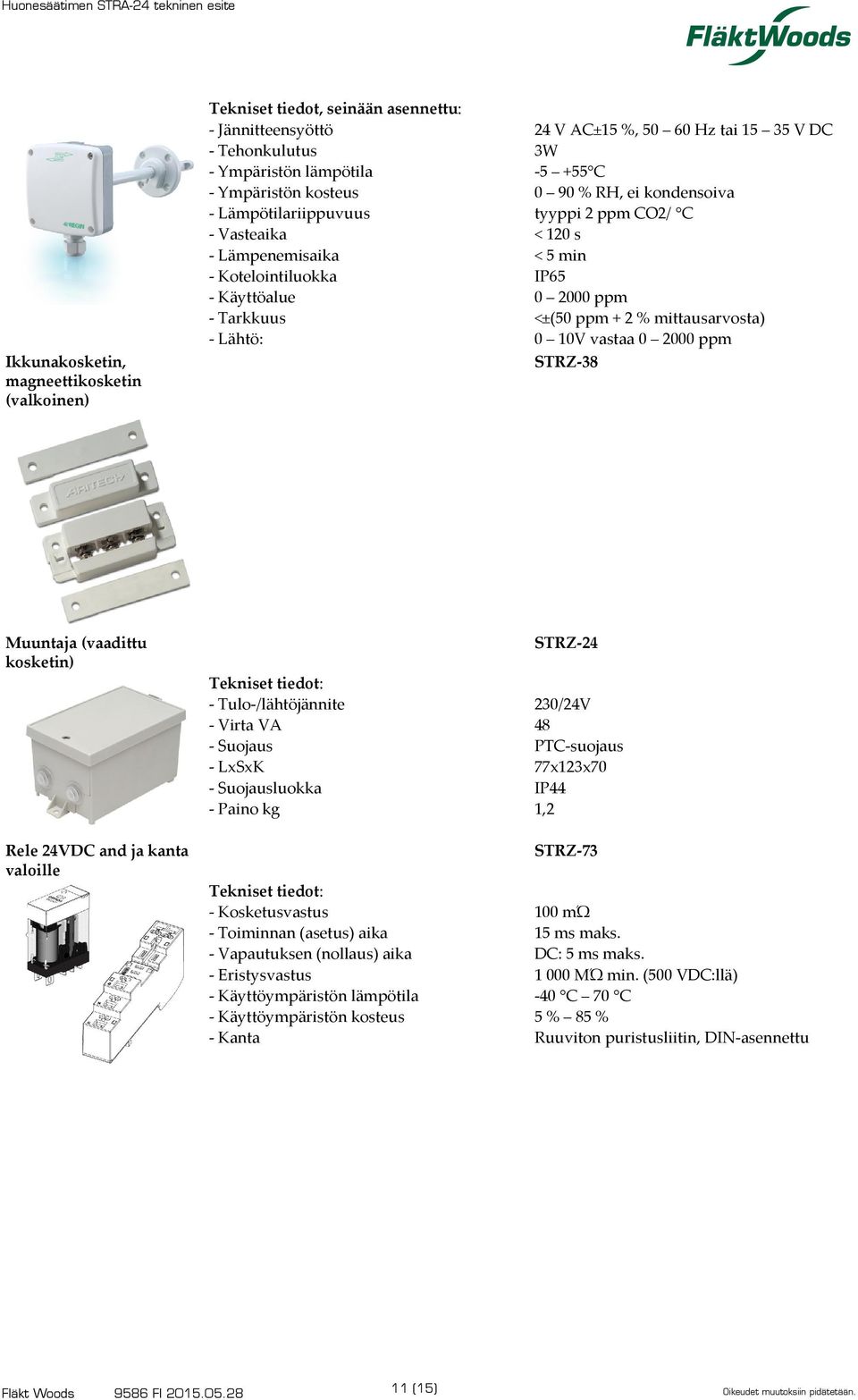 CO2/ C < 120 s < 5 min IP65 0 2000 ppm <±(50 ppm + 2 % mittausarvosta) 0 10V vastaa 0 2000 ppm STRZ-38 STRZ-24 Tekniset tiedot: - Tulo-/lähtöjännite - Virta VA - Suojaus - LxSxK - Suojausluokka -