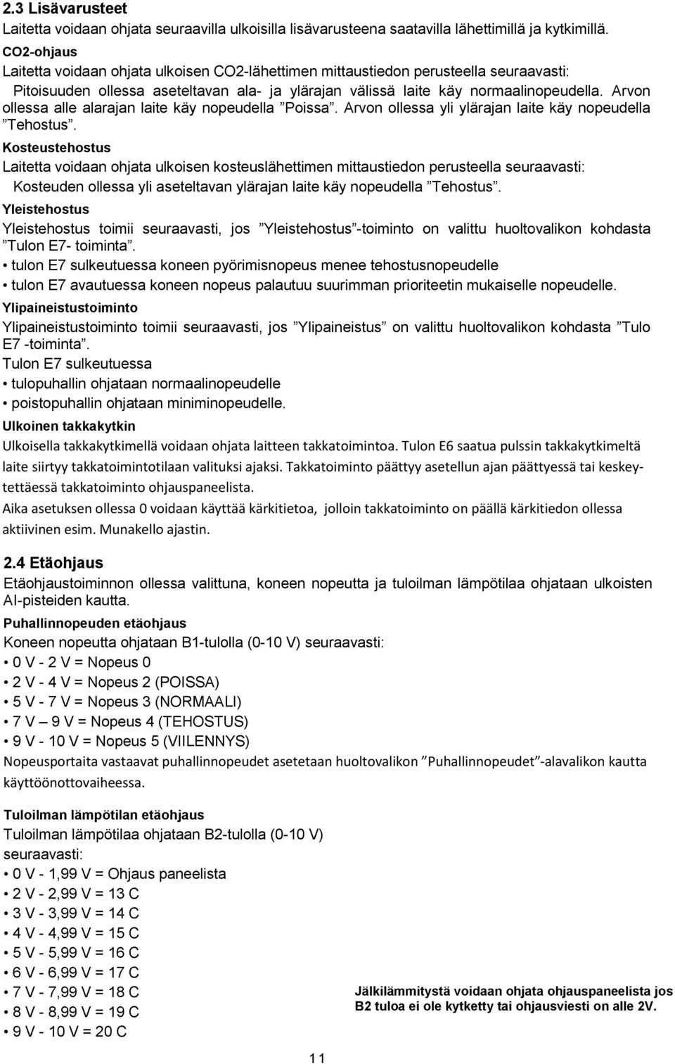 Arvon ollessa alle alarajan laite käy nopeudella Poissa. Arvon ollessa yli ylärajan laite käy nopeudella Tehostus.