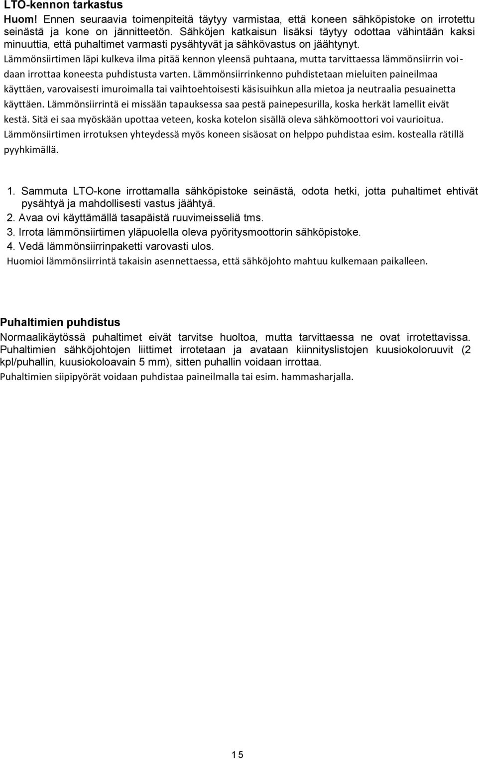 Lämmönsiirtimen läpi kulkeva ilma pitää kennon yleensä puhtaana, mutta tarvittaessa lämmönsiirrin voidaan irrottaa koneesta puhdistusta varten.