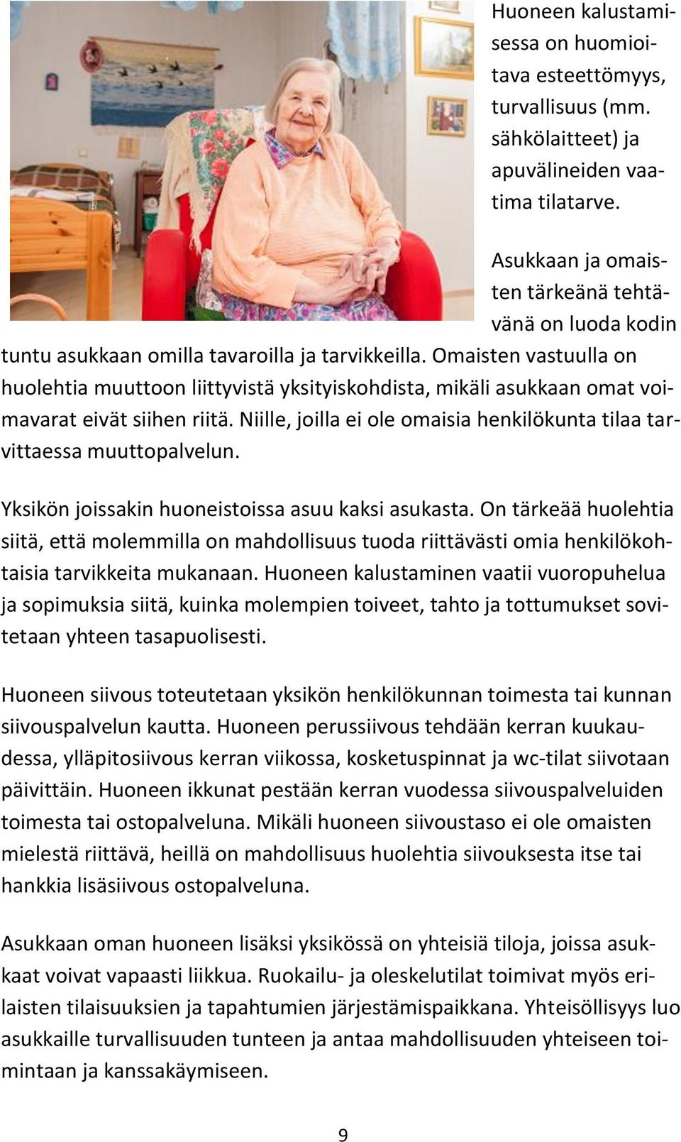 Omaisten vastuulla on huolehtia muuttoon liittyvistä yksityiskohdista, mikäli asukkaan omat voimavarat eivät siihen riitä. Niille, joilla ei ole omaisia henkilökunta tilaa tarvittaessa muuttopalvelun.