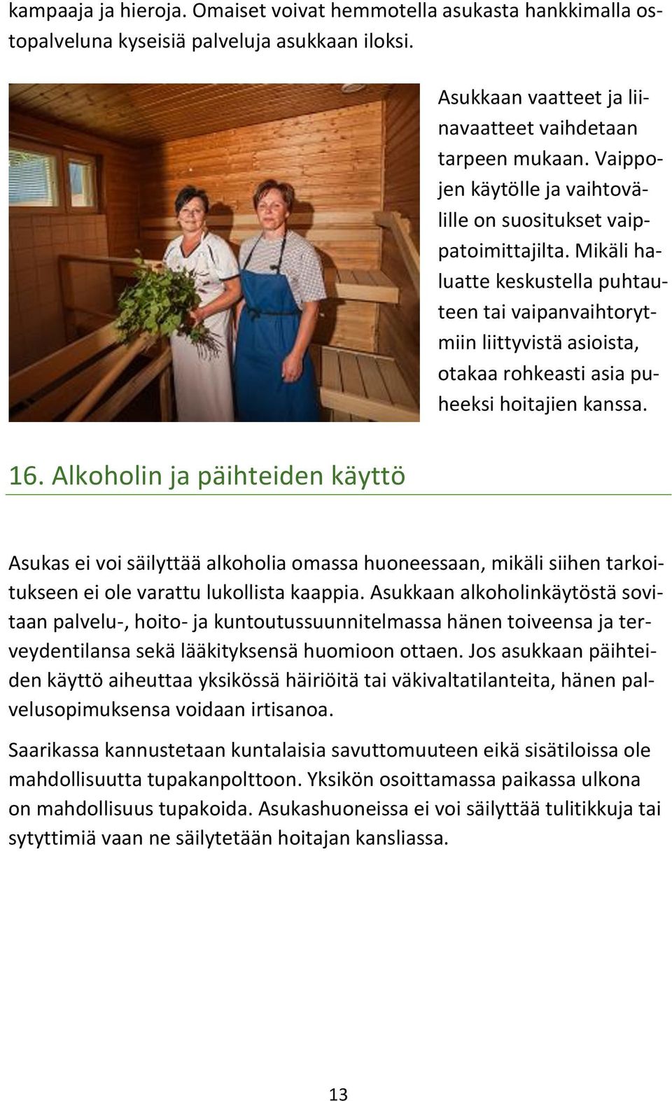 Mikäli haluatte keskustella puhtauteen tai vaipanvaihtorytmiin liittyvistä asioista, otakaa rohkeasti asia puheeksi hoitajien kanssa. 16.