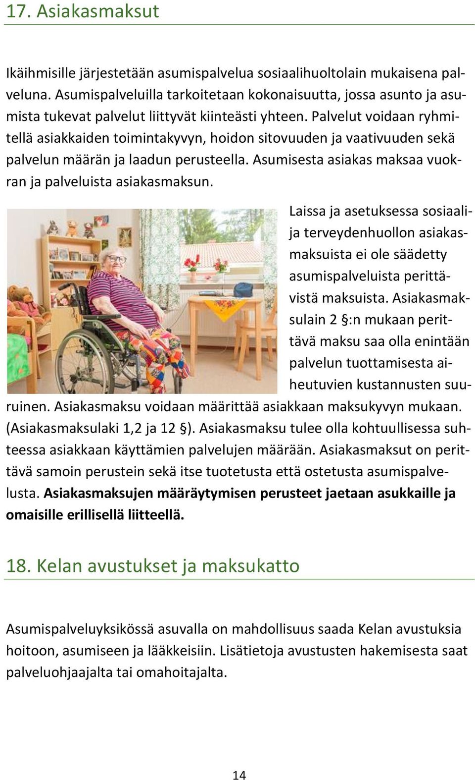 Palvelut voidaan ryhmitellä asiakkaiden toimintakyvyn, hoidon sitovuuden ja vaativuuden sekä palvelun määrän ja laadun perusteella. Asumisesta asiakas maksaa vuokran ja palveluista asiakasmaksun.