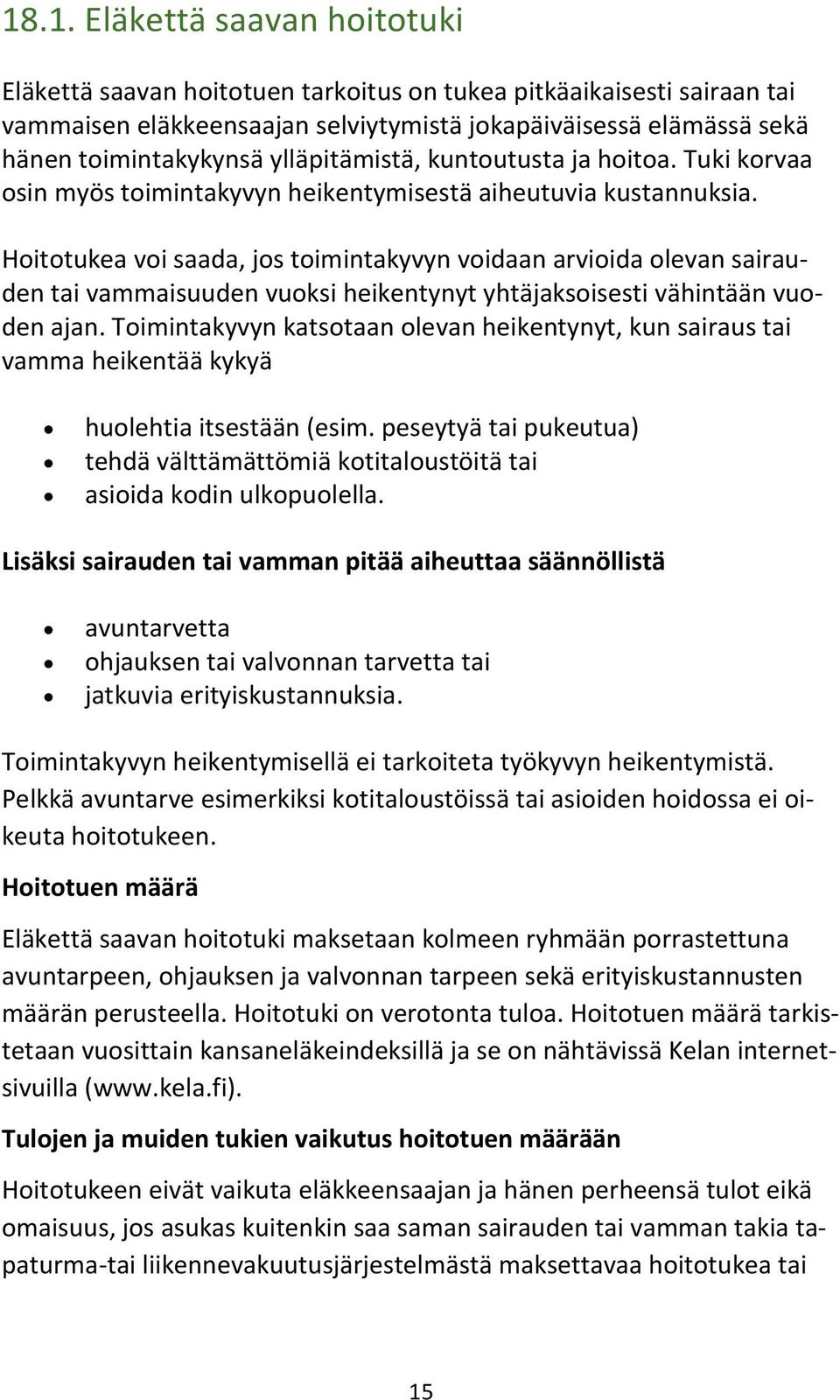 Hoitotukea voi saada, jos toimintakyvyn voidaan arvioida olevan sairauden tai vammaisuuden vuoksi heikentynyt yhtäjaksoisesti vähintään vuoden ajan.