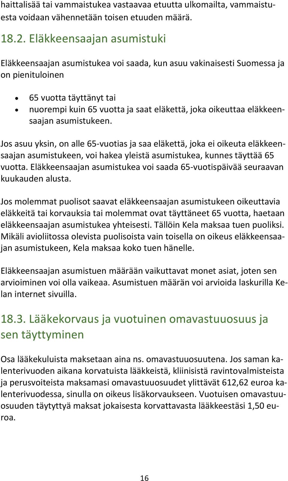 eläkkeensaajan asumistukeen. Jos asuu yksin, on alle 65-vuotias ja saa eläkettä, joka ei oikeuta eläkkeensaajan asumistukeen, voi hakea yleistä asumistukea, kunnes täyttää 65 vuotta.