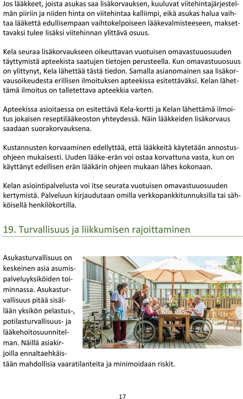 Kun omavastuuosuus on ylittynyt, Kela lähettää tästä tiedon. Samalla asianomainen saa lisäkorvausoikeudesta erillisen ilmoituksen apteekissa esitettäväksi.