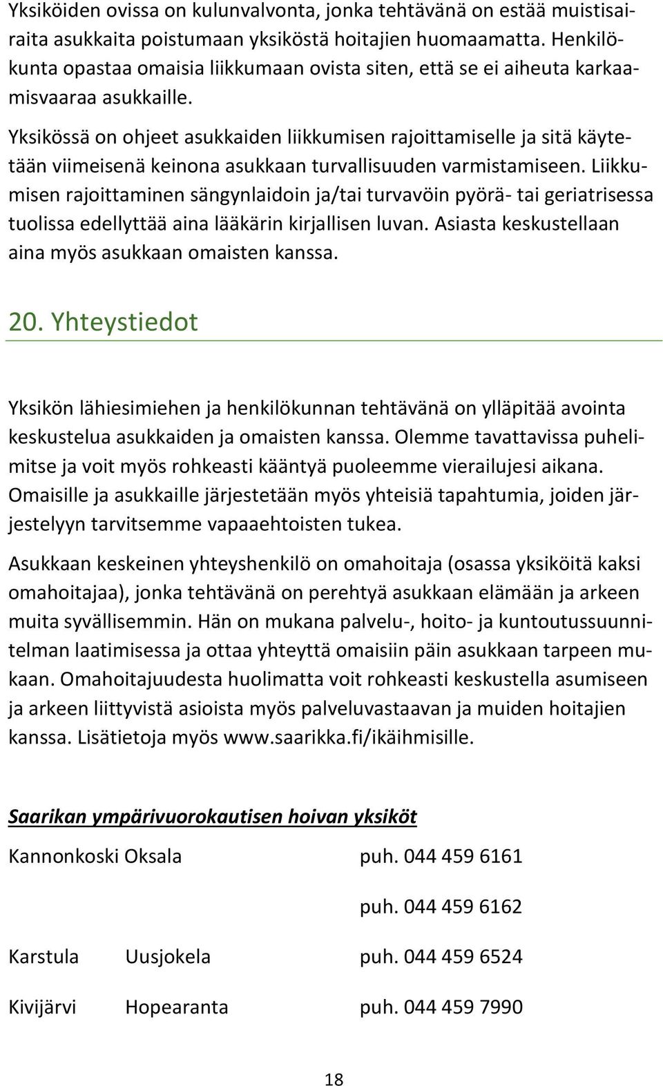 Yksikössä on ohjeet asukkaiden liikkumisen rajoittamiselle ja sitä käytetään viimeisenä keinona asukkaan turvallisuuden varmistamiseen.