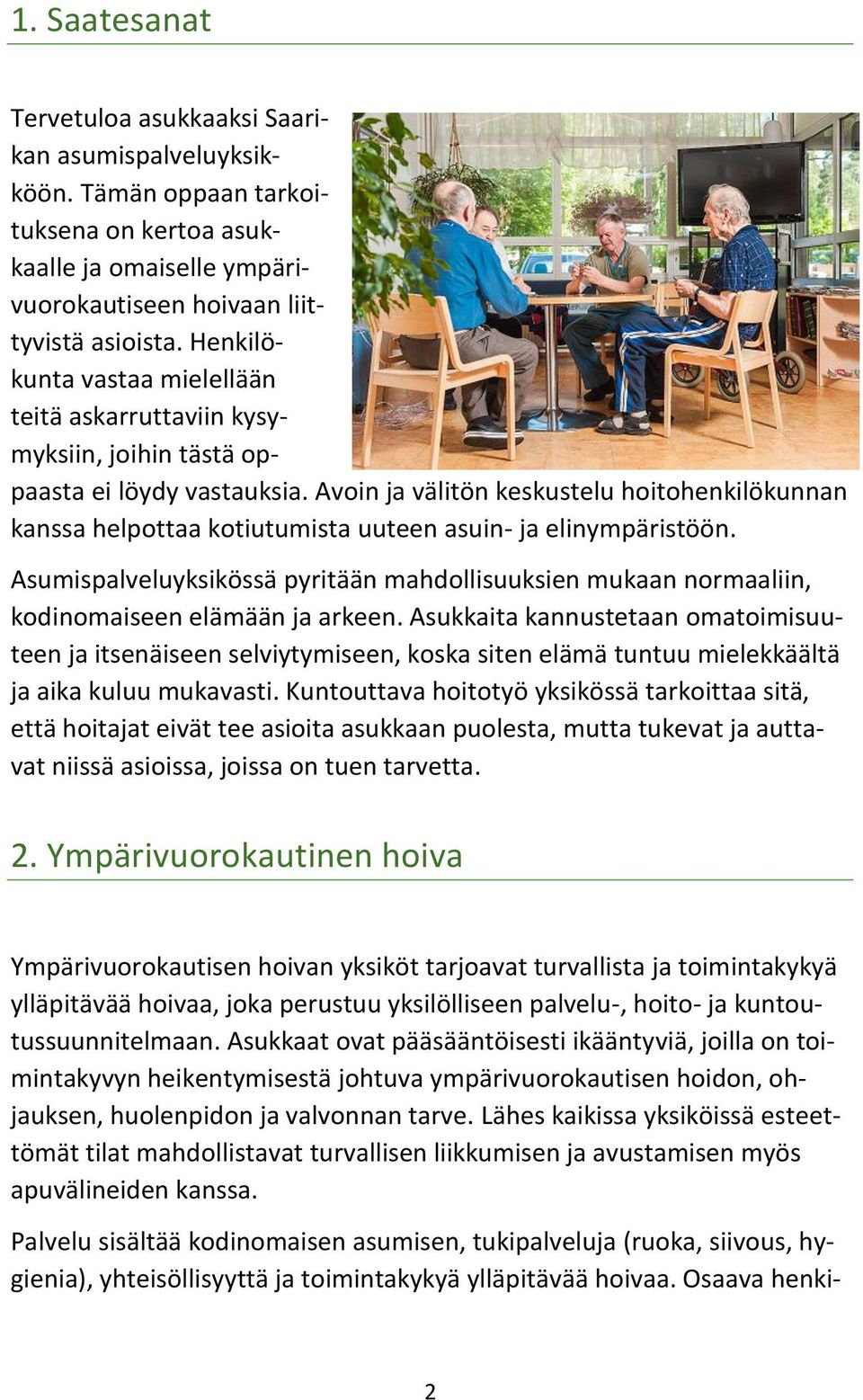 Avoin ja välitön keskustelu hoitohenkilökunnan kanssa helpottaa kotiutumista uuteen asuin- ja elinympäristöön.