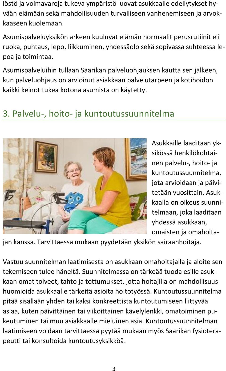 Asumispalveluihin tullaan Saarikan palveluohjauksen kautta sen jälkeen, kun palveluohjaus on arvioinut asiakkaan palvelutarpeen ja kotihoidon kaikki keinot tukea kotona asumista on käytetty. 3.