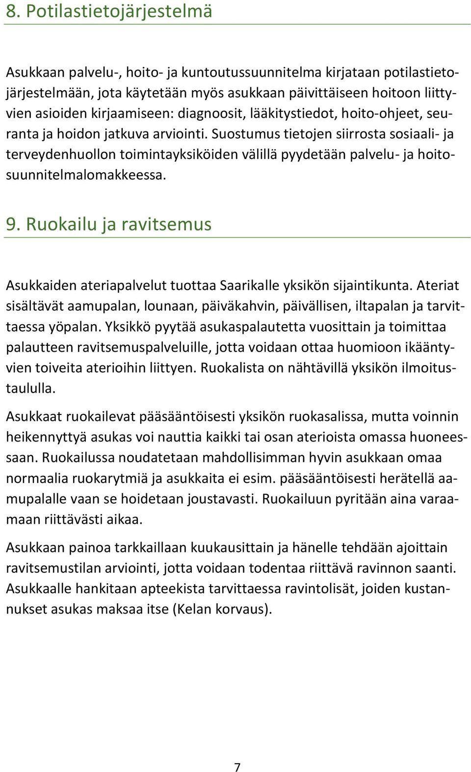 Suostumus tietojen siirrosta sosiaali- ja terveydenhuollon toimintayksiköiden välillä pyydetään palvelu- ja hoitosuunnitelmalomakkeessa. 9.