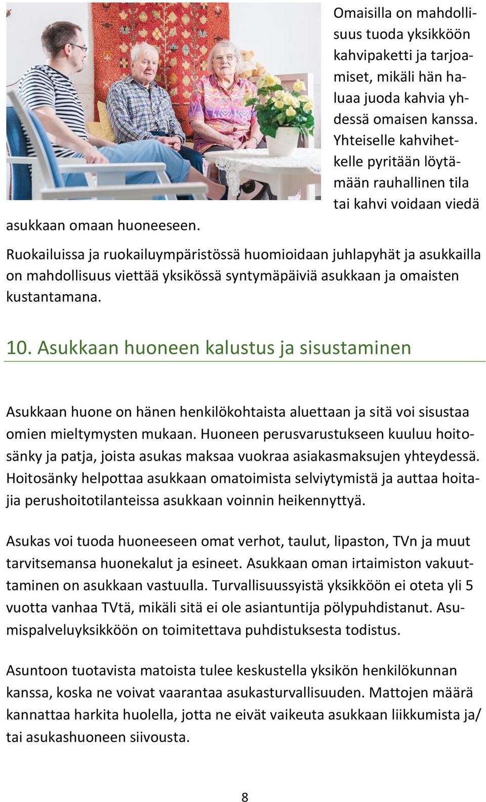 syntymäpäiviä asukkaan ja omaisten kustantamana. 10. Asukkaan huoneen kalustus ja sisustaminen Asukkaan huone on hänen henkilökohtaista aluettaan ja sitä voi sisustaa omien mieltymysten mukaan.