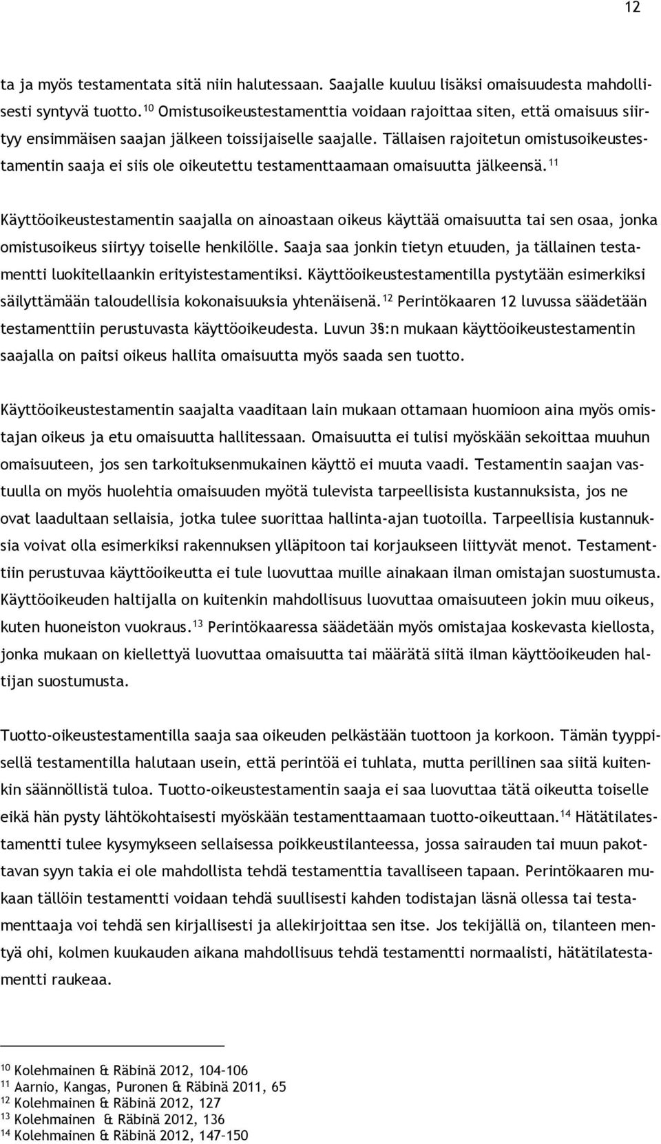 Tällaisen rajoitetun omistusoikeustestamentin saaja ei siis ole oikeutettu testamenttaamaan omaisuutta jälkeensä.