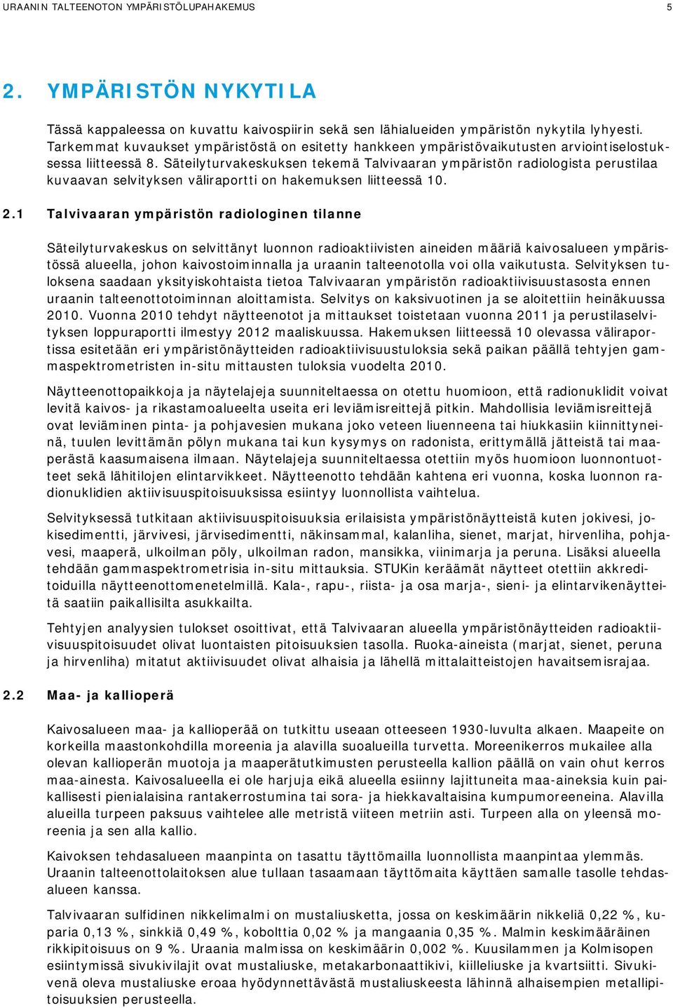 Säteilyturvakeskuksen tekemä Talvivaaran ympäristön radiologista perustilaa kuvaavan selvityksen väliraportti on hakemuksen liitteessä 10. 2.