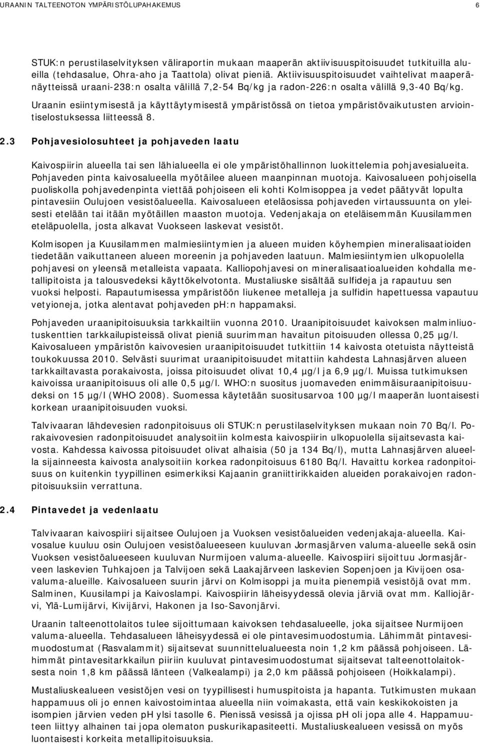 Uraanin esiintymisestä ja käyttäytymisestä ympäristössä on tietoa ympäristövaikutusten arviointiselostuksessa liitteessä 8. 2.