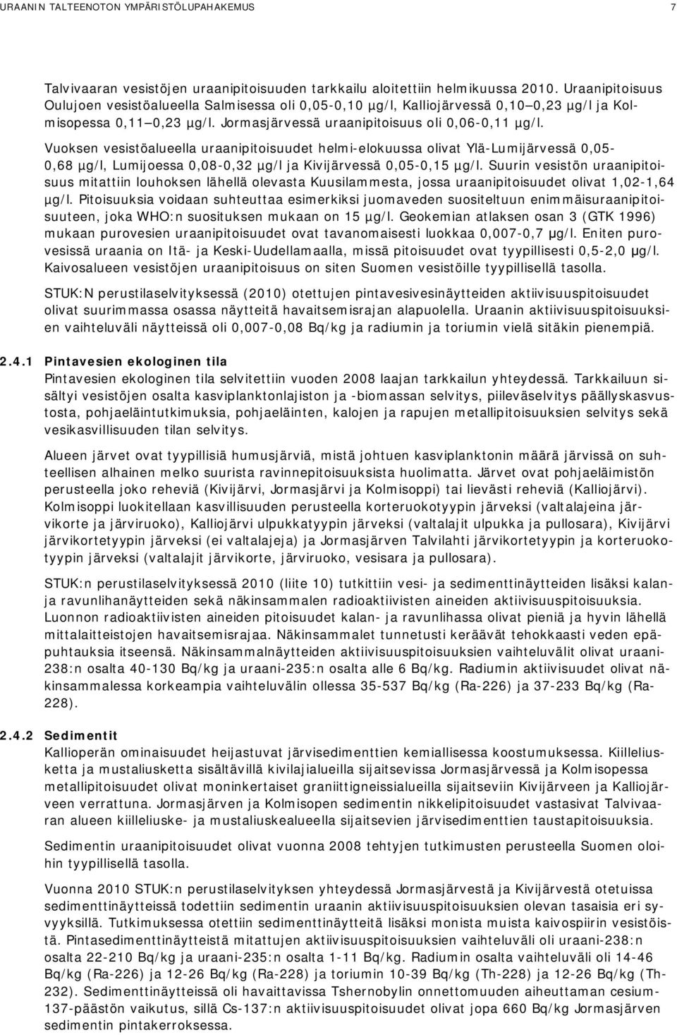 Vuoksen vesistöalueella uraanipitoisuudet helmi-elokuussa olivat Ylä-Lumijärvessä 0,05-0,68 µg/l, Lumijoessa 0,08-0,32 µg/l ja Kivijärvessä 0,05-0,15 µg/l.