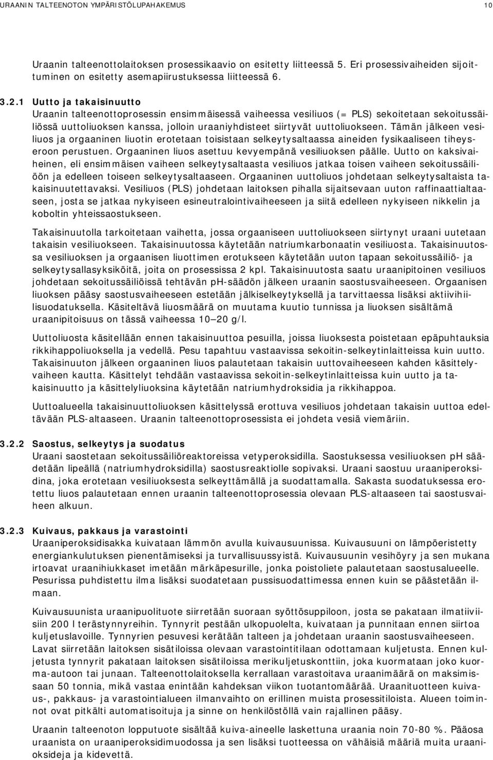 Tämän jälkeen vesiliuos ja orgaaninen liuotin erotetaan toisistaan selkeytysaltaassa aineiden fysikaaliseen tiheyseroon perustuen. Orgaaninen liuos asettuu kevyempänä vesiliuoksen päälle.
