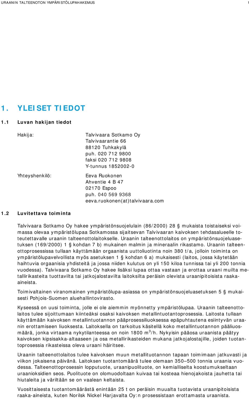 2 Luvitettava toiminta Talvivaara Sotkamo Oy hakee ympäristönsuojelulain (86/2000) 28 mukaista toistaiseksi voimassa olevaa ympäristölupaa Sotkamossa sijaitsevan Talvivaaran kaivoksen tehdasalueelle