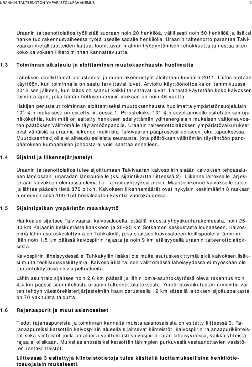 3 Toiminnan aikataulu ja aloittaminen muutoksenhausta huolimatta Laitoksen edellyttämät perustamis- ja maanrakennustyöt aloitetaan keväällä 2011.