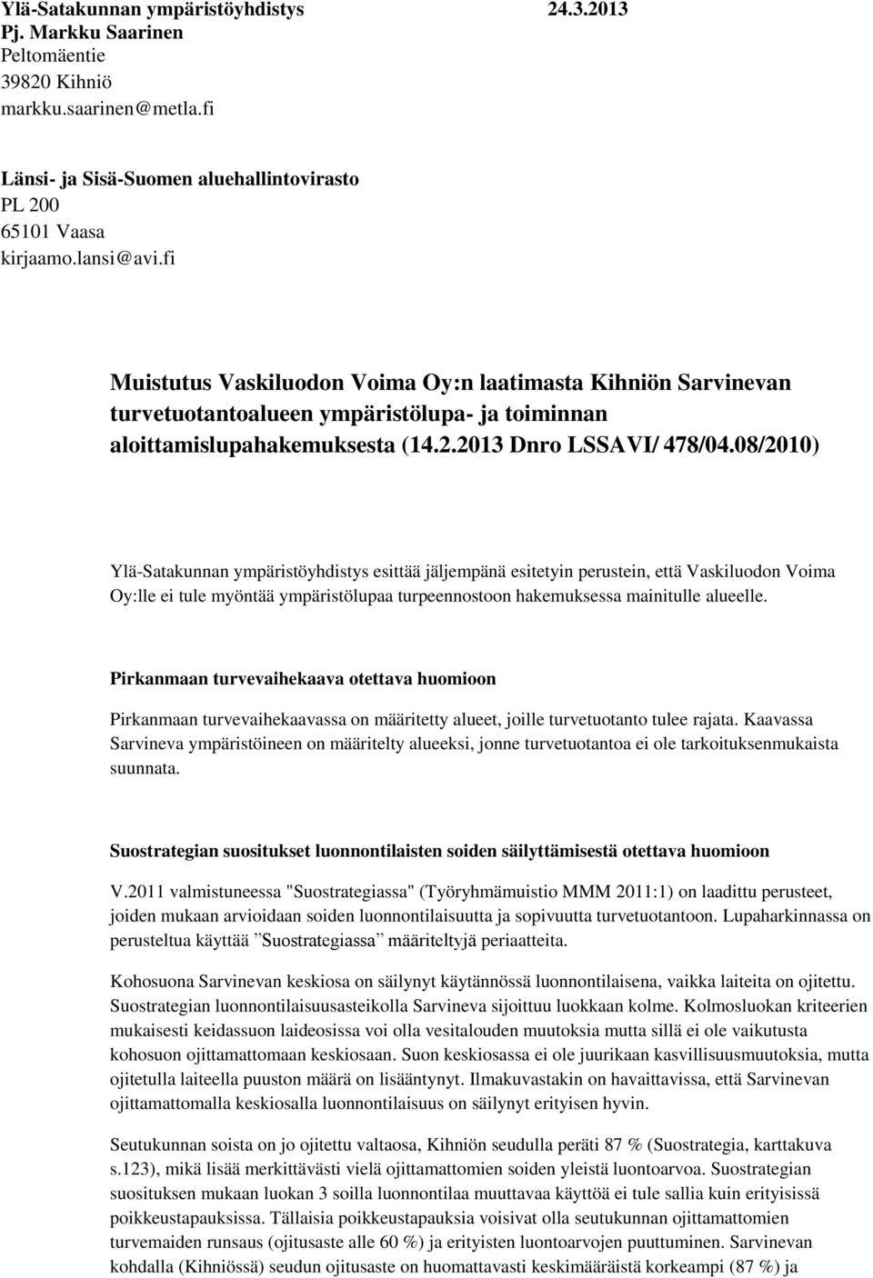 08/2010) Ylä-Satakunnan ympäristöyhdistys esittää jäljempänä esitetyin perustein, että Vaskiluodon Voima Oy:lle ei tule myöntää ympäristölupaa turpeennostoon hakemuksessa mainitulle alueelle.
