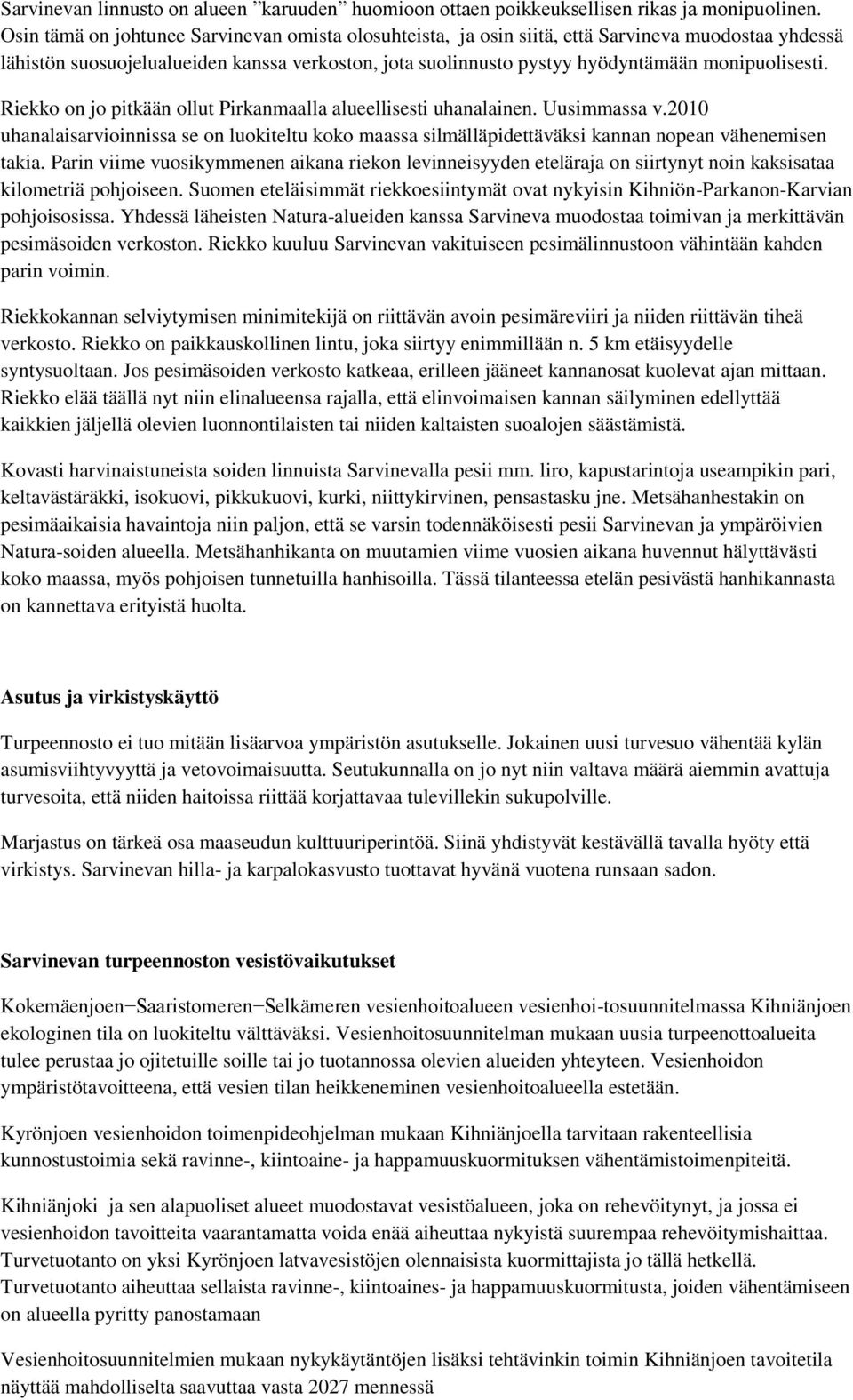 Riekko on jo pitkään ollut Pirkanmaalla alueellisesti uhanalainen. Uusimmassa v.2010 uhanalaisarvioinnissa se on luokiteltu koko maassa silmälläpidettäväksi kannan nopean vähenemisen takia.