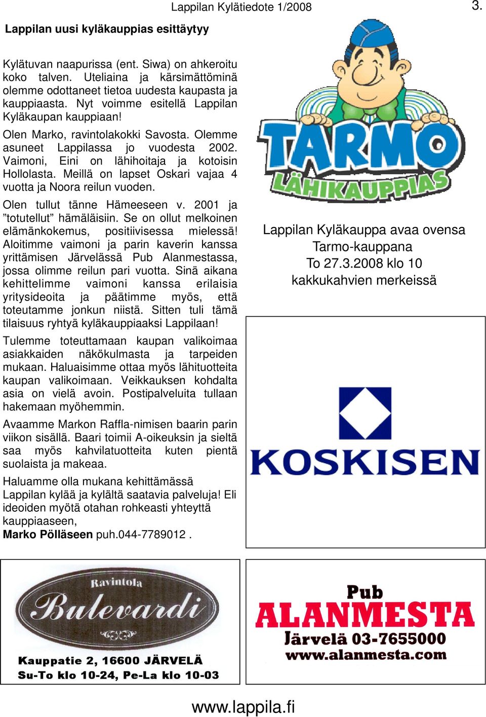 Olemme asuneet Lappilassa jo vuodesta 2002. Vaimoni, Eini on lähihoitaja ja kotoisin Hollolasta. Meillä on lapset Oskari vajaa 4 vuotta ja Noora reilun vuoden. Olen tullut tänne Hämeeseen v.