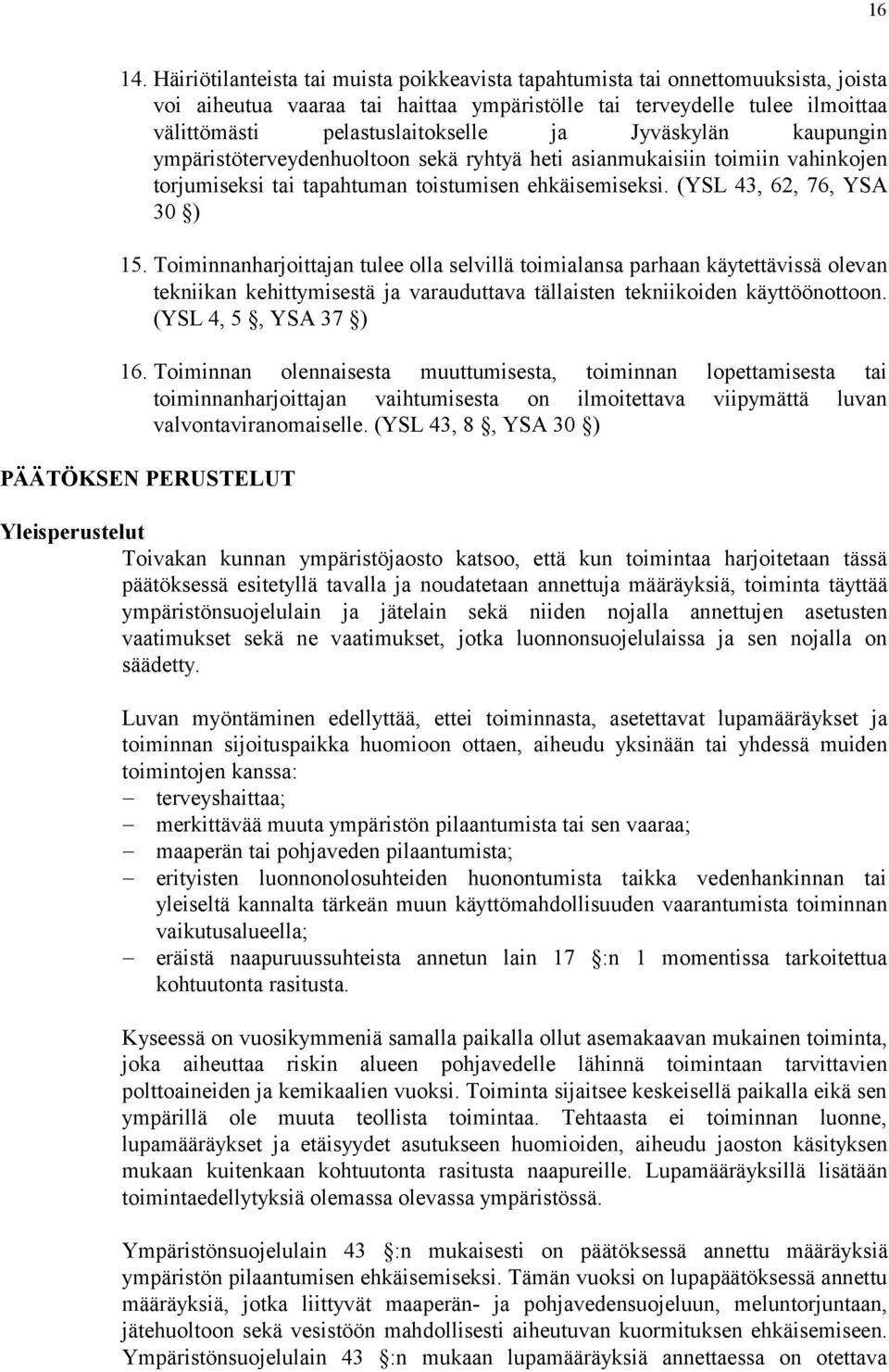 Jyväskylän kaupungin ympäristöterveydenhuoltoon sekä ryhtyä heti asianmukaisiin toimiin vahinkojen torjumiseksi tai tapahtuman toistumisen ehkäisemiseksi. (YSL 43, 62, 76, YSA 30 ) 15.