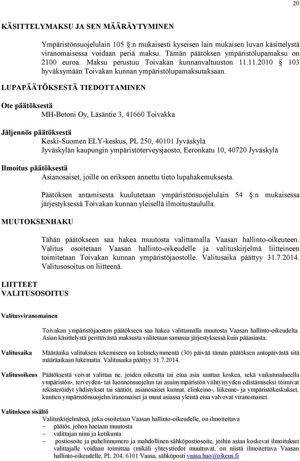 LUPAPÄÄTÖKSESTÄ TIEDOTTAMINEN Ote päätöksestä MH-Betoni Oy, Läsäntie 3, 41660 Toivakka Jäljennös päätöksestä Keski-Suomen ELY-keskus, PL 250, 40101 Jyväskylä Jyväskylän kaupungin