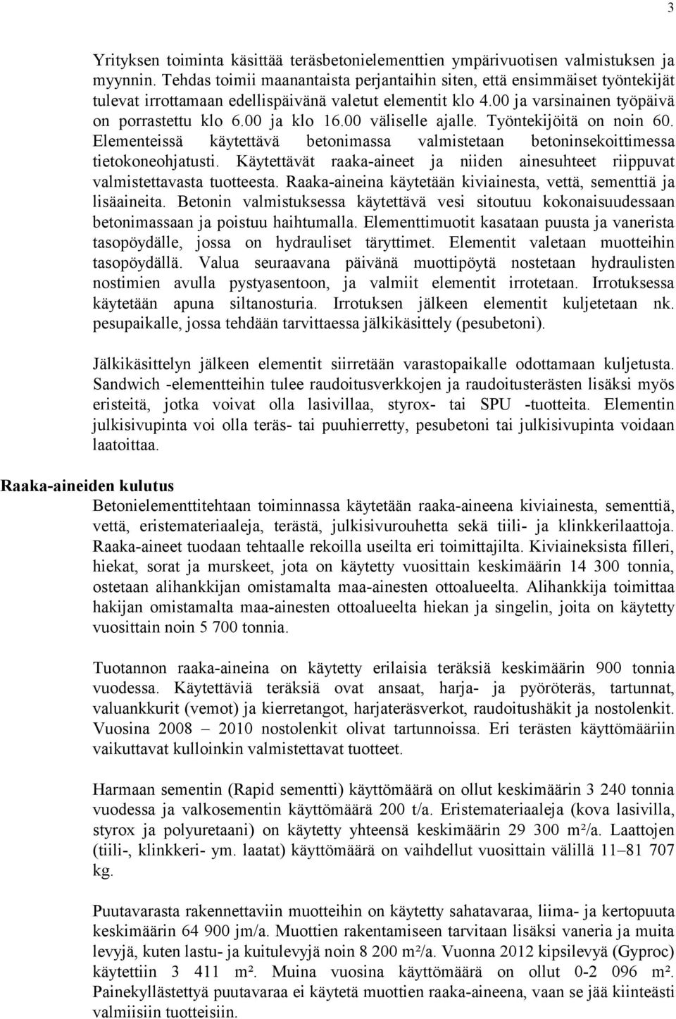 00 väliselle ajalle. Työntekijöitä on noin 60. Elementeissä käytettävä betonimassa valmistetaan betoninsekoittimessa tietokoneohjatusti.