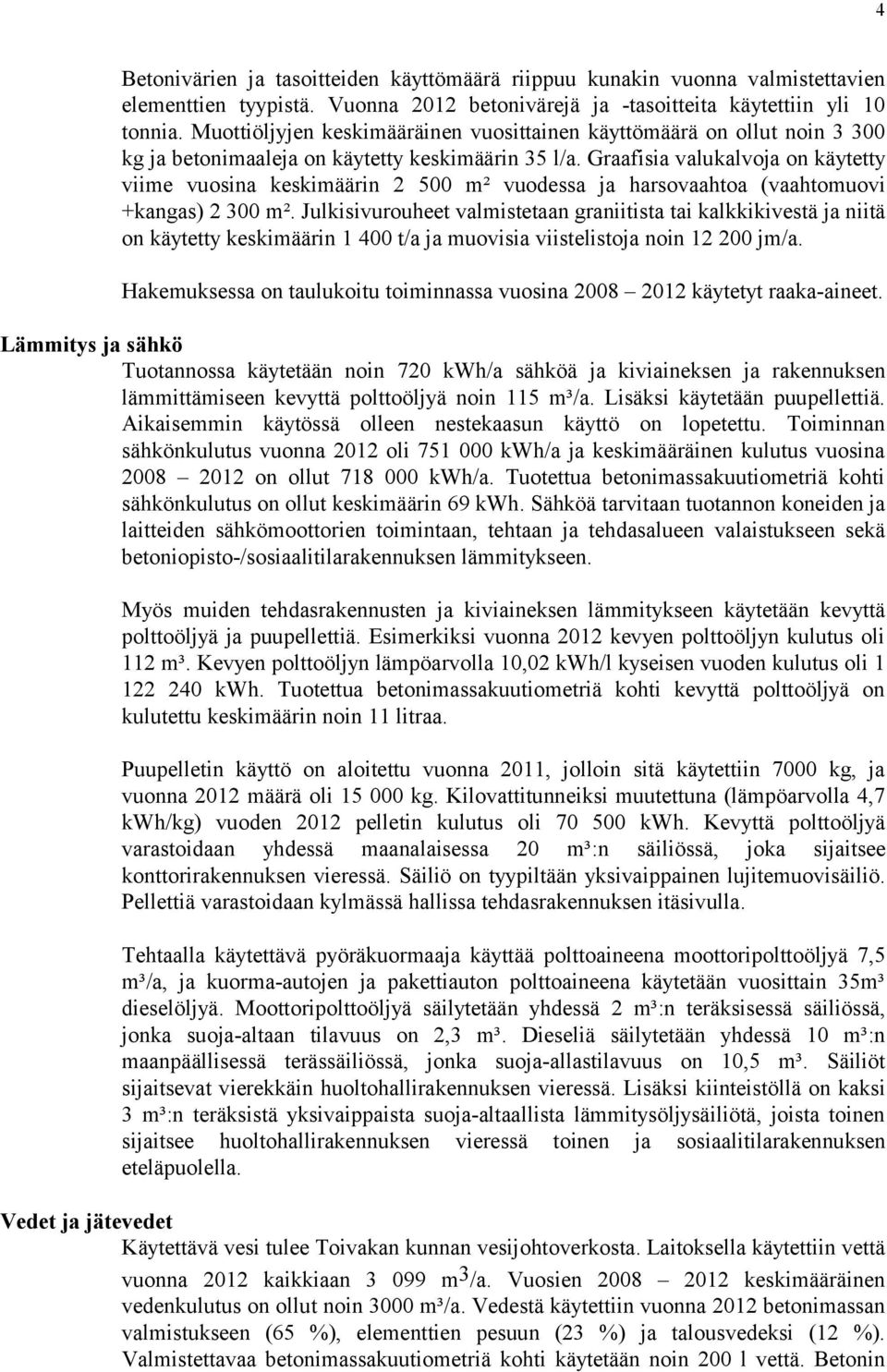 Graafisia valukalvoja on käytetty viime vuosina keskimäärin 2 500 m² vuodessa ja harsovaahtoa (vaahtomuovi +kangas) 2 300 m².