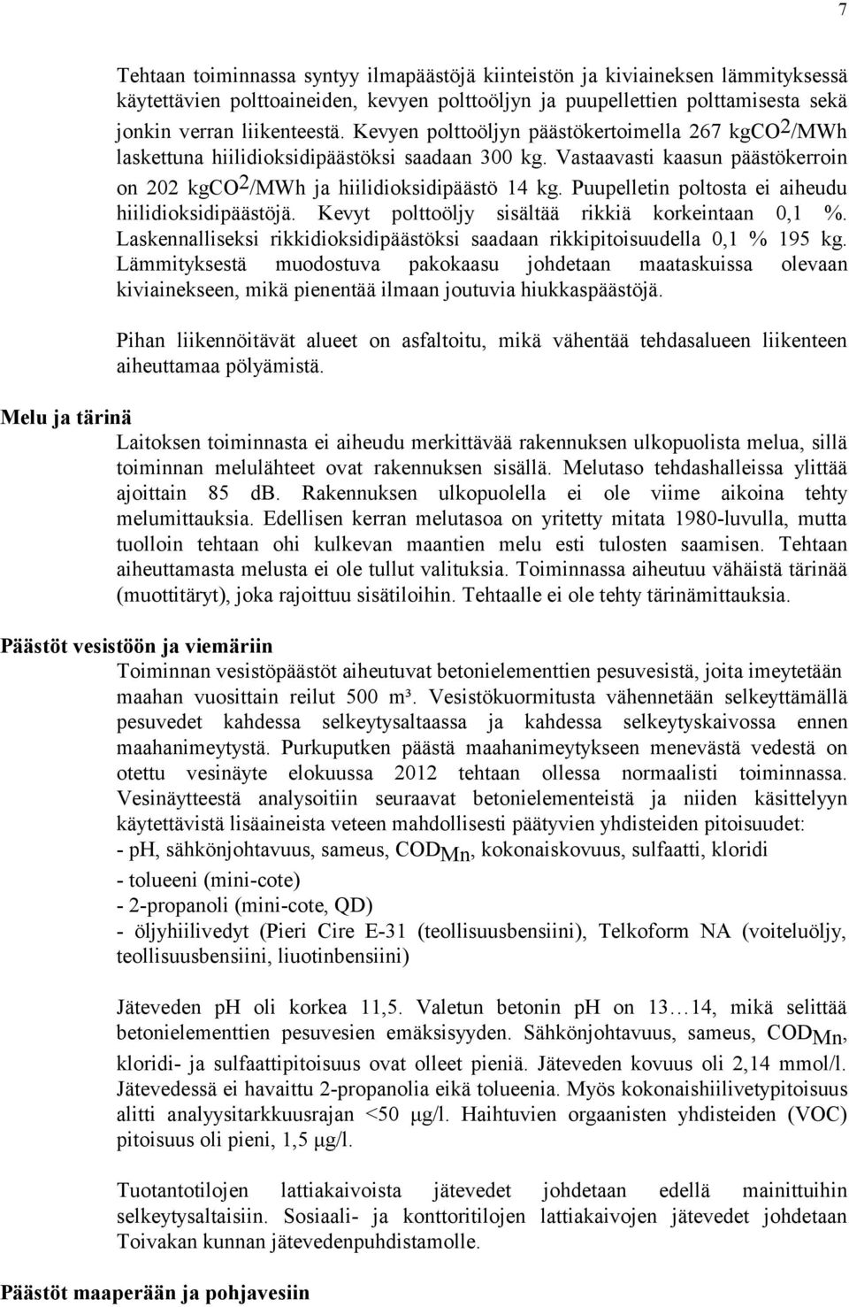 Puupelletin poltosta ei aiheudu hiilidioksidipäästöjä. Kevyt polttoöljy sisältää rikkiä korkeintaan 0,1 %. Laskennalliseksi rikkidioksidipäästöksi saadaan rikkipitoisuudella 0,1 % 195 kg.