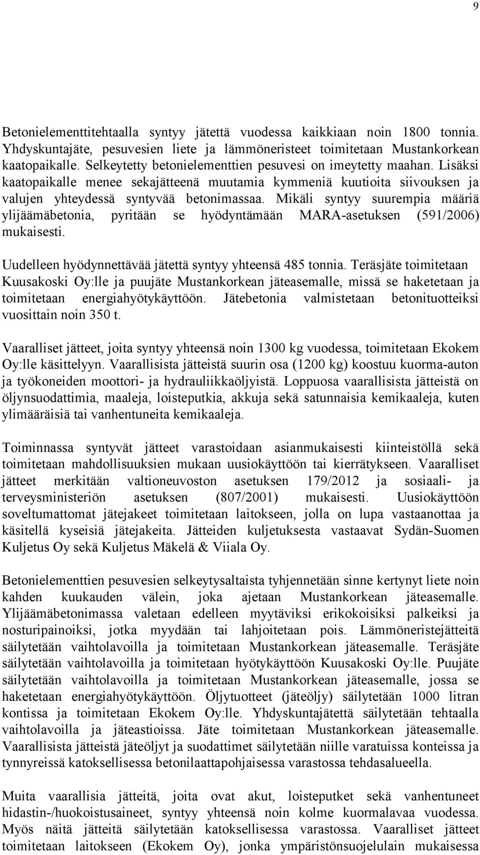 Mikäli syntyy suurempia määriä ylijäämäbetonia, pyritään se hyödyntämään MARA-asetuksen (591/2006) mukaisesti. Uudelleen hyödynnettävää jätettä syntyy yhteensä 485 tonnia.