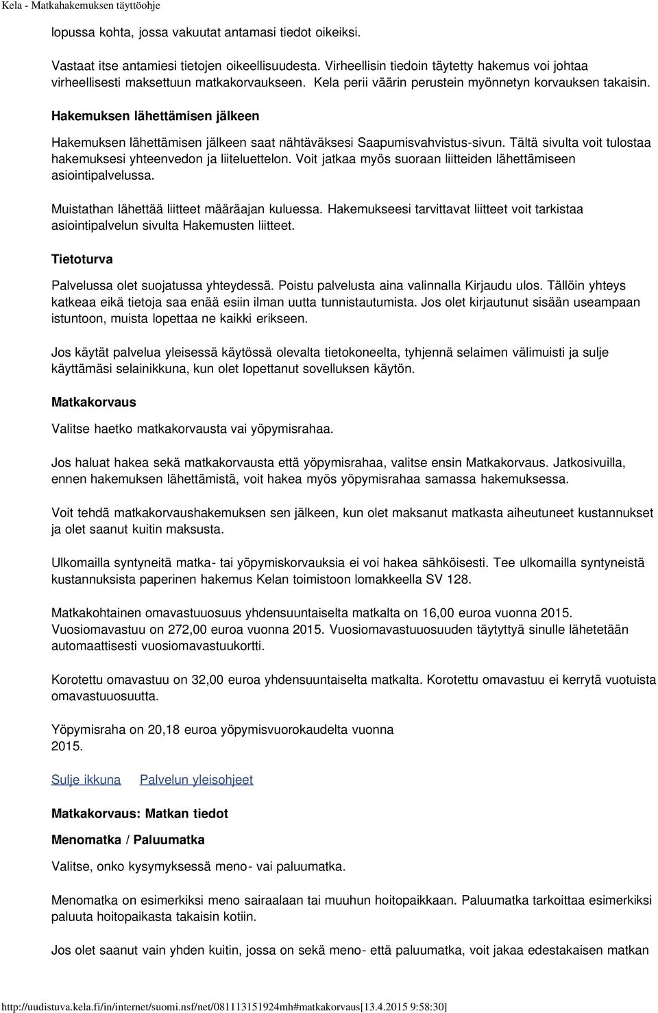 Tältä sivulta voit tulostaa hakemuksesi yhteenvedon ja liiteluettelon. Voit jatkaa myös suoraan liitteiden lähettämiseen asiointipalvelussa. Muistathan lähettää liitteet määräajan kuluessa.