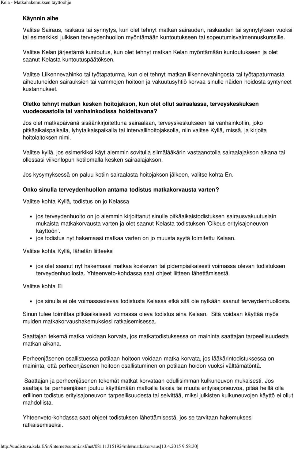 Valitse Liikennevahinko tai työtapaturma, kun olet tehnyt matkan liikennevahingosta tai työtapaturmasta aiheutuneiden sairauksien tai vammojen hoitoon ja vakuutusyhtiö korvaa sinulle näiden hoidosta