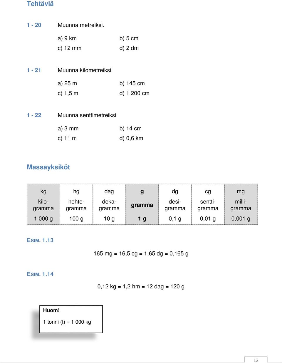 senttimetreiksi a) 3 mm b) 14 cm c) 11 m d) 0,6 km Massayksiköt kg hg dag g dg cg mg gramma kilogramma hehtogramma