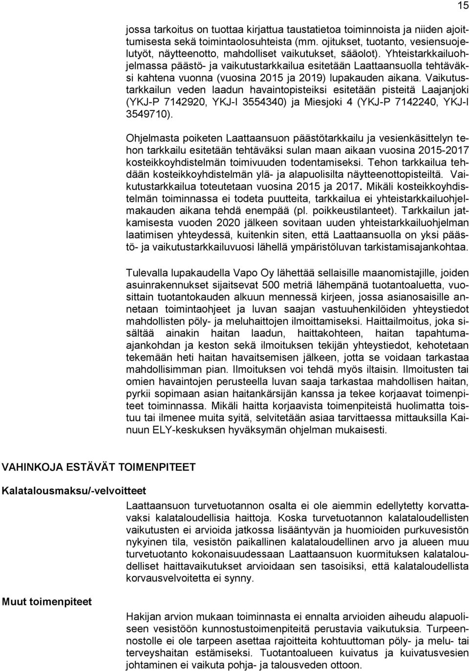 Yhteistarkkailuohjelmassa päästö- ja vaikutustarkkailua esitetään Laattaansuolla tehtäväksi kahtena vuonna (vuosina 2015 ja 2019) lupakauden aikana.