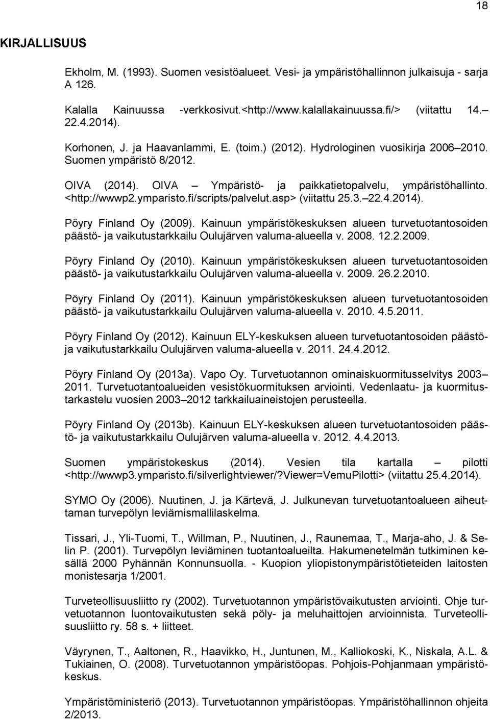 ymparisto.fi/scripts/palvelut.asp> (viitattu 25.3. 22.4.2014). Pöyry Finland Oy (2009). Kainuun ympäristökeskuksen alueen turvetuotantosoiden päästö- ja vaikutustarkkailu Oulujärven valuma-alueella v.