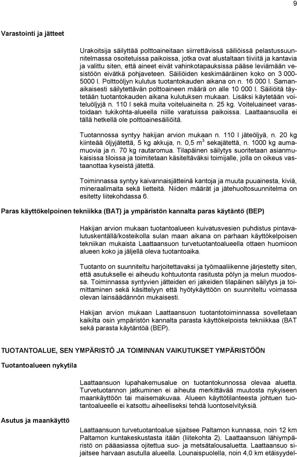 Samanaikaisesti säilytettävän polttoaineen määrä on alle 10 000 l. Säiliöitä täytetään tuotantokauden aikana kulutuksen mukaan. Lisäksi käytetään voiteluöljyjä n. 110 l sekä muita voiteluaineita n.