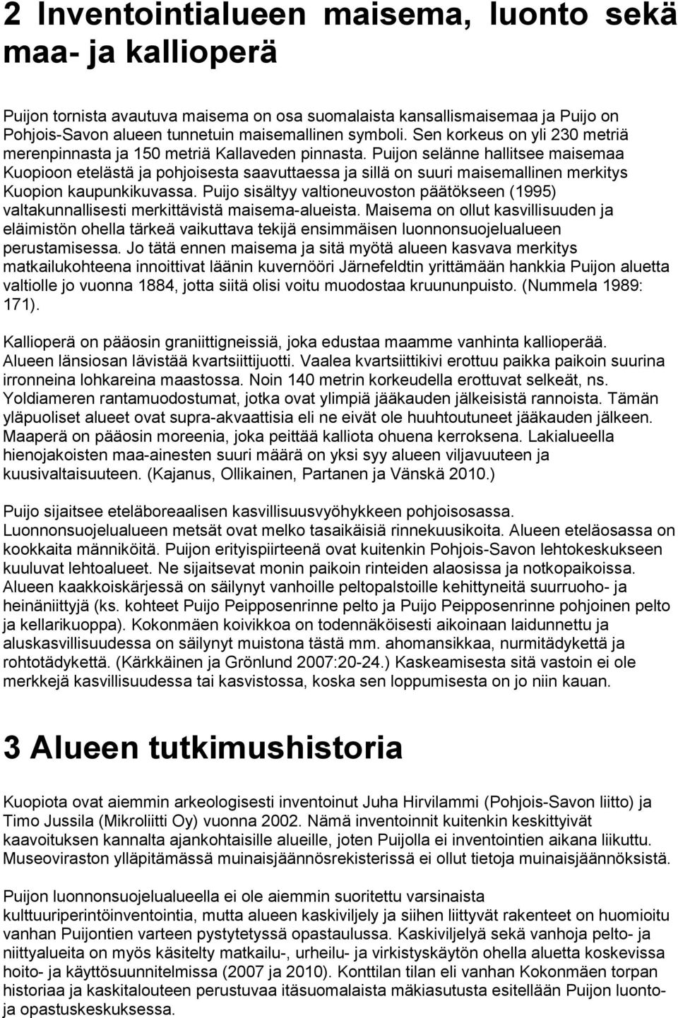 Puijon selänne hallitsee maisemaa Kuopioon etelästä ja pohjoisesta saavuttaessa ja sillä on suuri maisemallinen merkitys Kuopion kaupunkikuvassa.