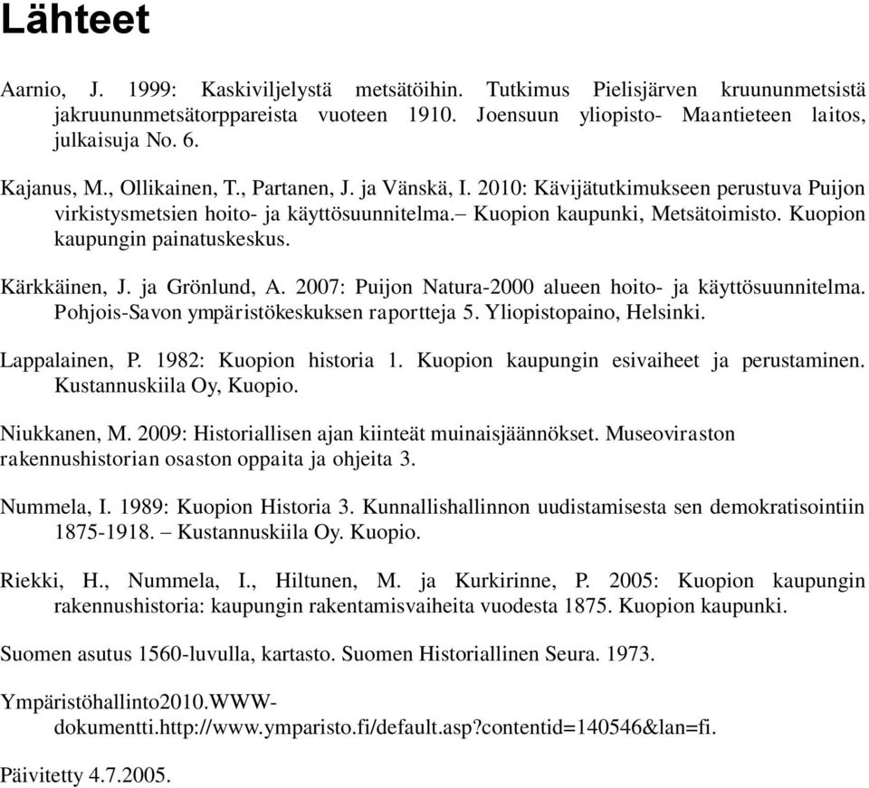 Kuopion kaupungin painatuskeskus. Kärkkäinen, J. ja Grönlund, A. 2007: Puijon Natura-2000 alueen hoito- ja käyttösuunnitelma. Pohjois-Savon ympäristökeskuksen raportteja 5. Yliopistopaino, Helsinki.