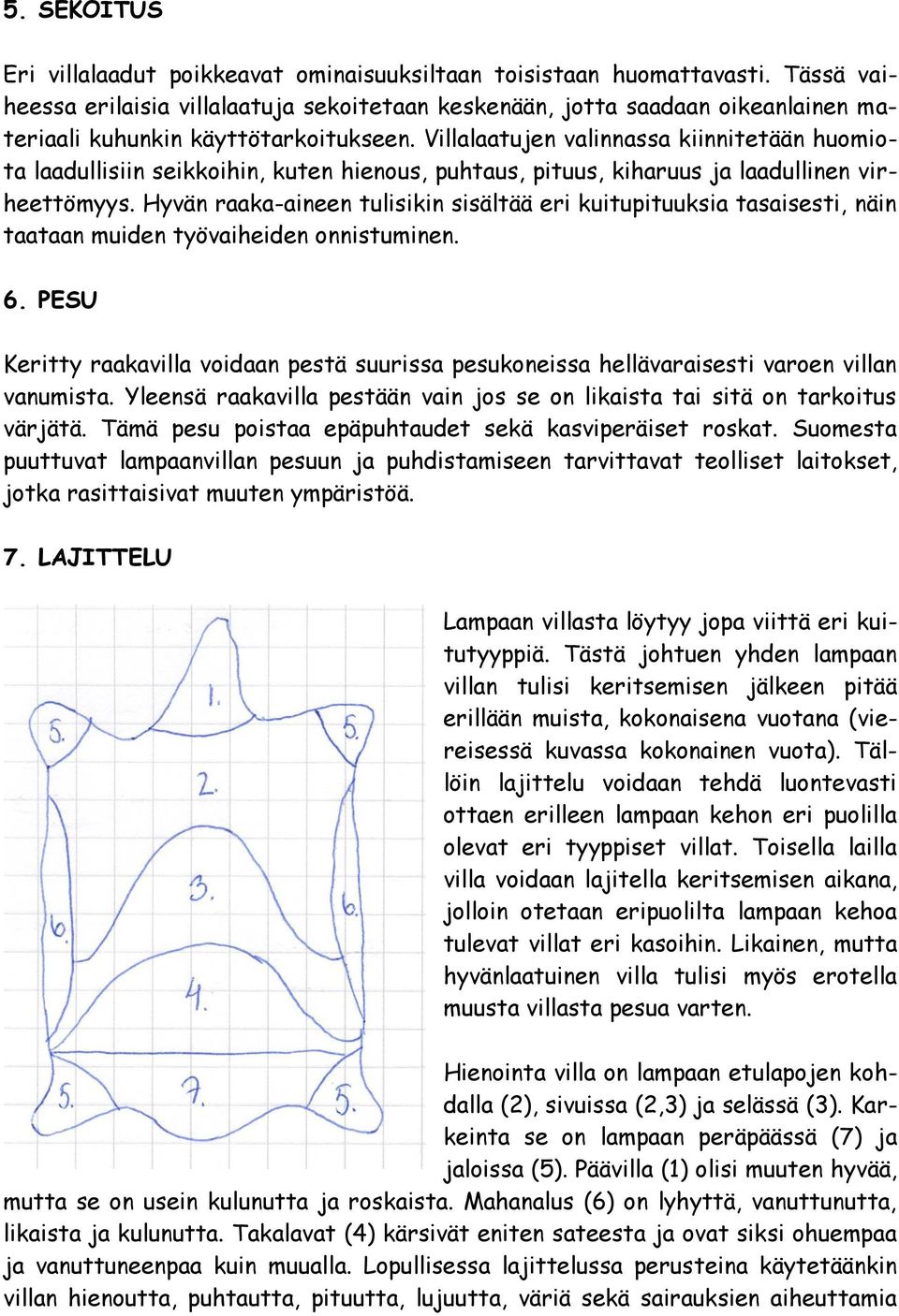 Villalaatujen valinnassa kiinnitetään huomiota laadullisiin seikkoihin, kuten hienous, puhtaus, pituus, kiharuus ja laadullinen virheettömyys.