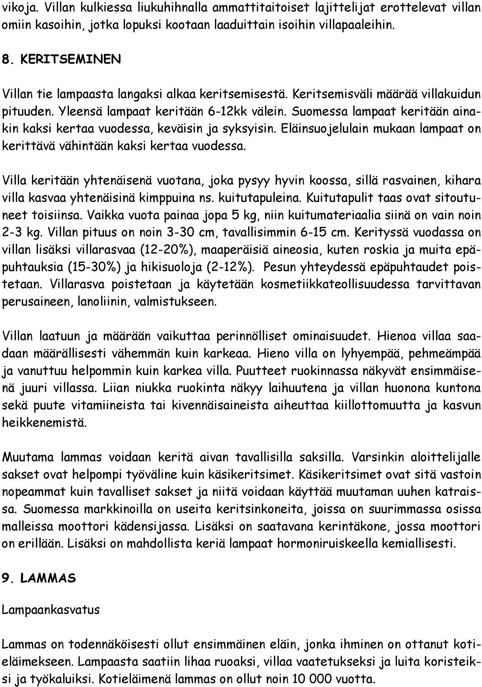 Suomessa lampaat keritään ainakin kaksi kertaa vuodessa, keväisin ja syksyisin. Eläinsuojelulain mukaan lampaat on kerittävä vähintään kaksi kertaa vuodessa.