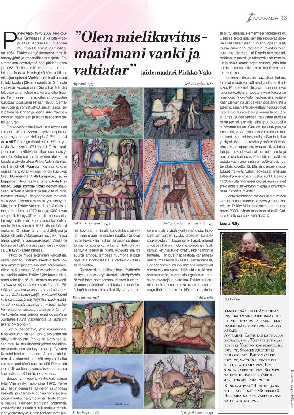 Tuolloin esillä oli suuria abstrakteja maalauksia. Helsingissä hän aloitti somistajan opinnot Markkinointi-instituutissa ja teki koulun jälkeen somistustöitä noin yhdeksän vuoden ajan.