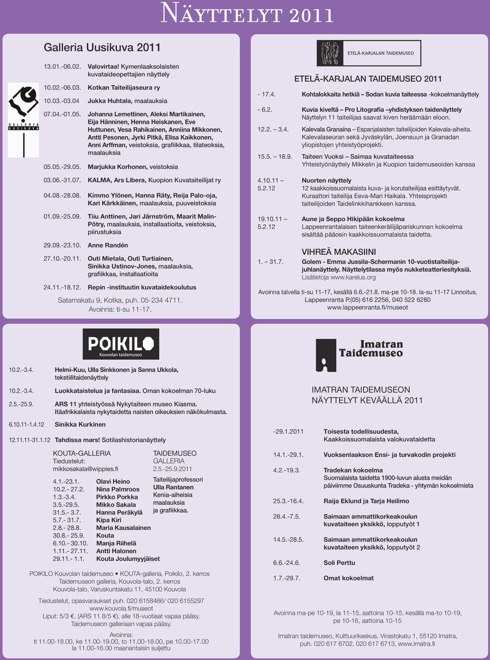 grafiikkaa, tila teoksia, maalauksia 05.05.-29.05. Marjukka Korhonen, veistoksia 03.06.-31.07. KALMA, Ars Libera, Kuopion Kuva taiteilijat ry 04.08.