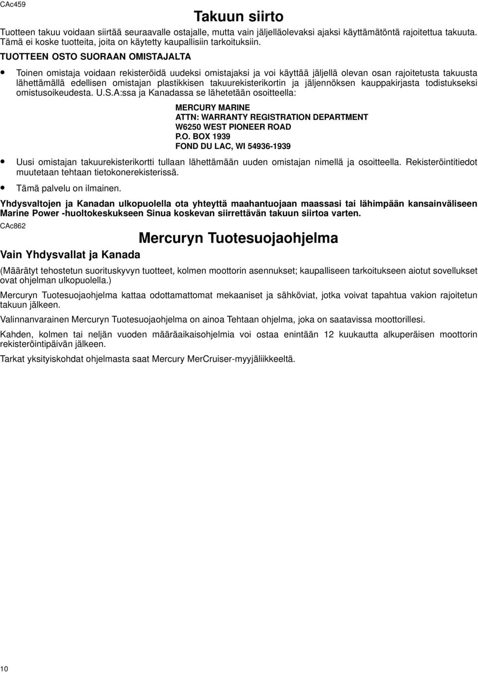 TUOTTEEN OSTO SUORAAN OMISTAJALTA Toinen omistaja voidaan rekisteröidä uudeksi omistajaksi ja voi käyttää jäljellä olevan osan rajoitetusta takuusta lähettämällä edellisen omistajan plastikkisen