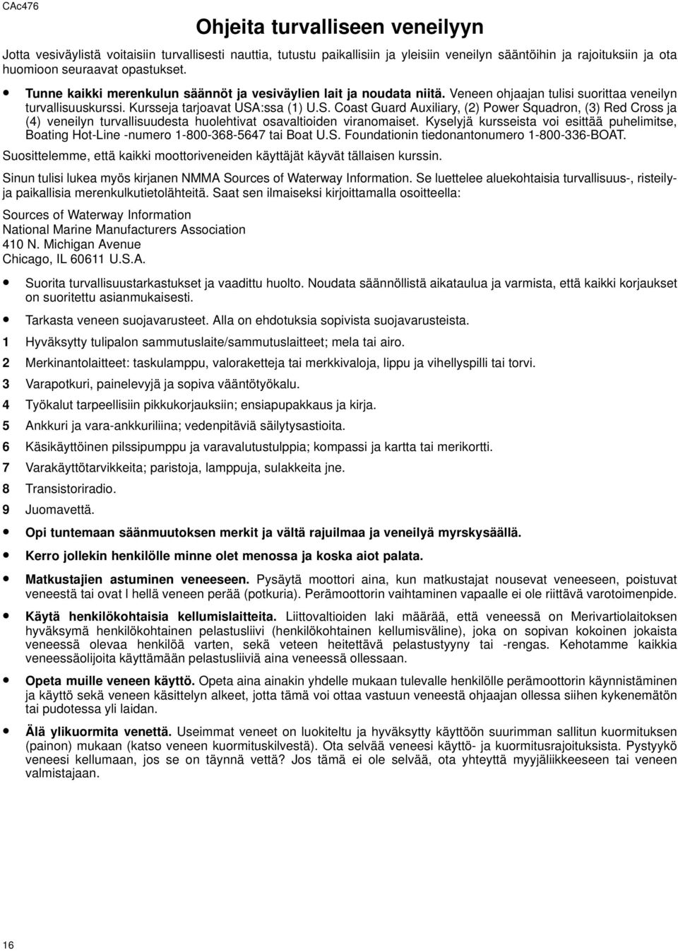 :ssa (1) U.S. Coast Guard Auxiliary, (2) Power Squadron, (3) Red Cross ja (4) veneilyn turvallisuudesta huolehtivat osavaltioiden viranomaiset.