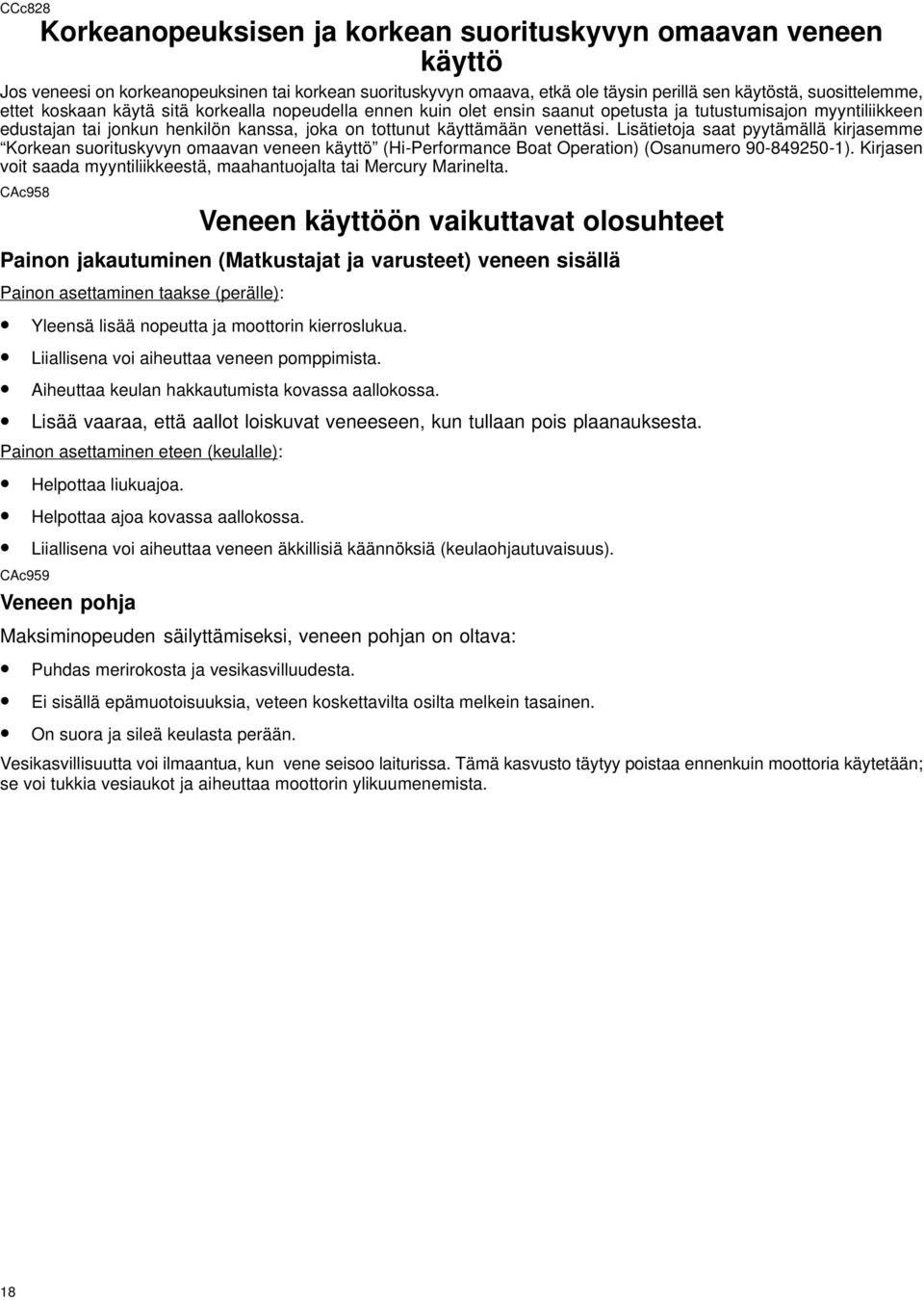 Lisätietoja saat pyytämällä kirjasemme Korkean suorituskyvyn omaavan veneen käyttö (Hi-Performance Boat Operation) (Osanumero 90-849250-1).