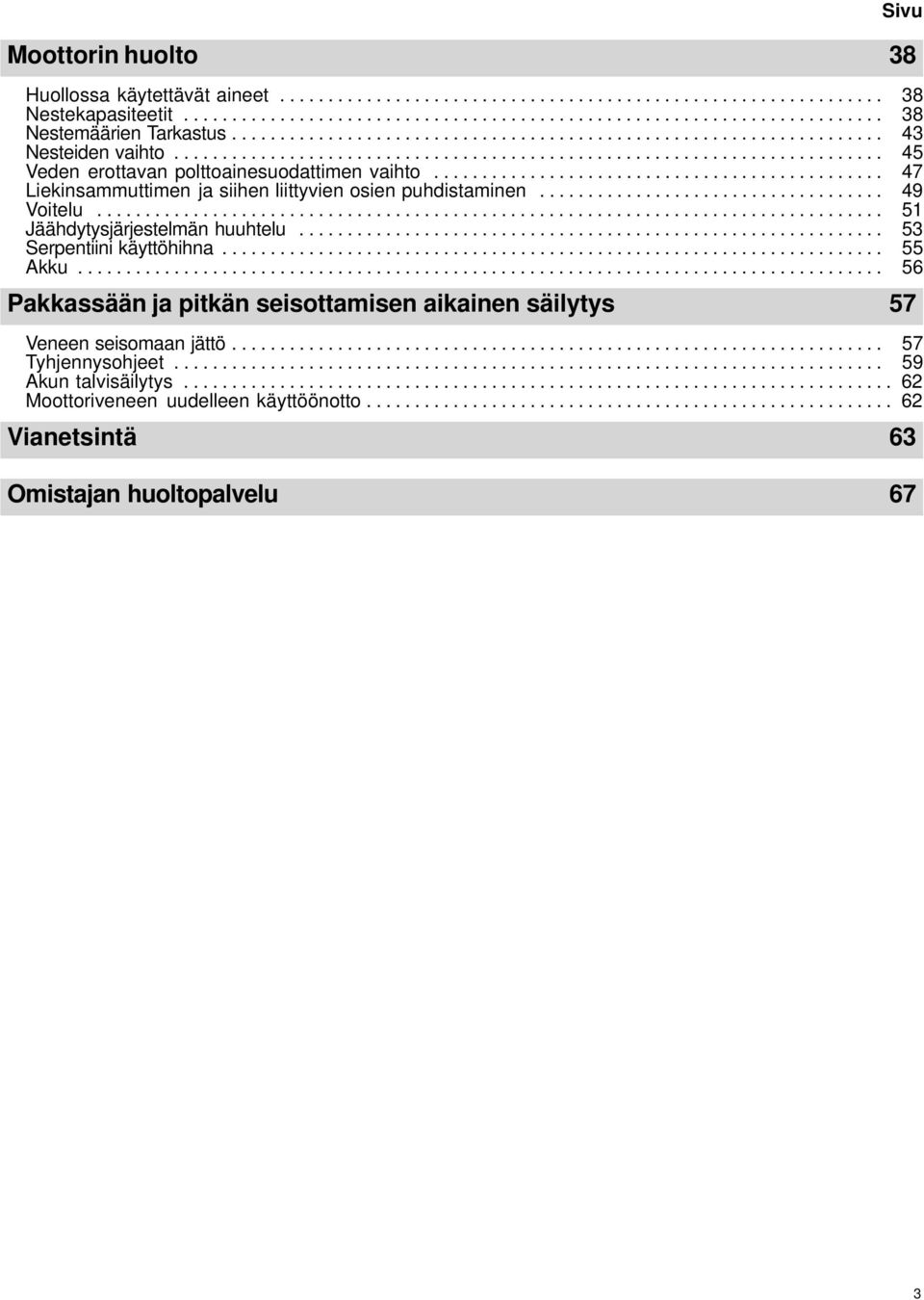 .............................................. 47 Liekinsammuttimen ja siihen liittyvien osien puhdistaminen.................................... 49 Voitelu.................................................................................. 51 Jäähdytysjärjestelmän huuhtelu.