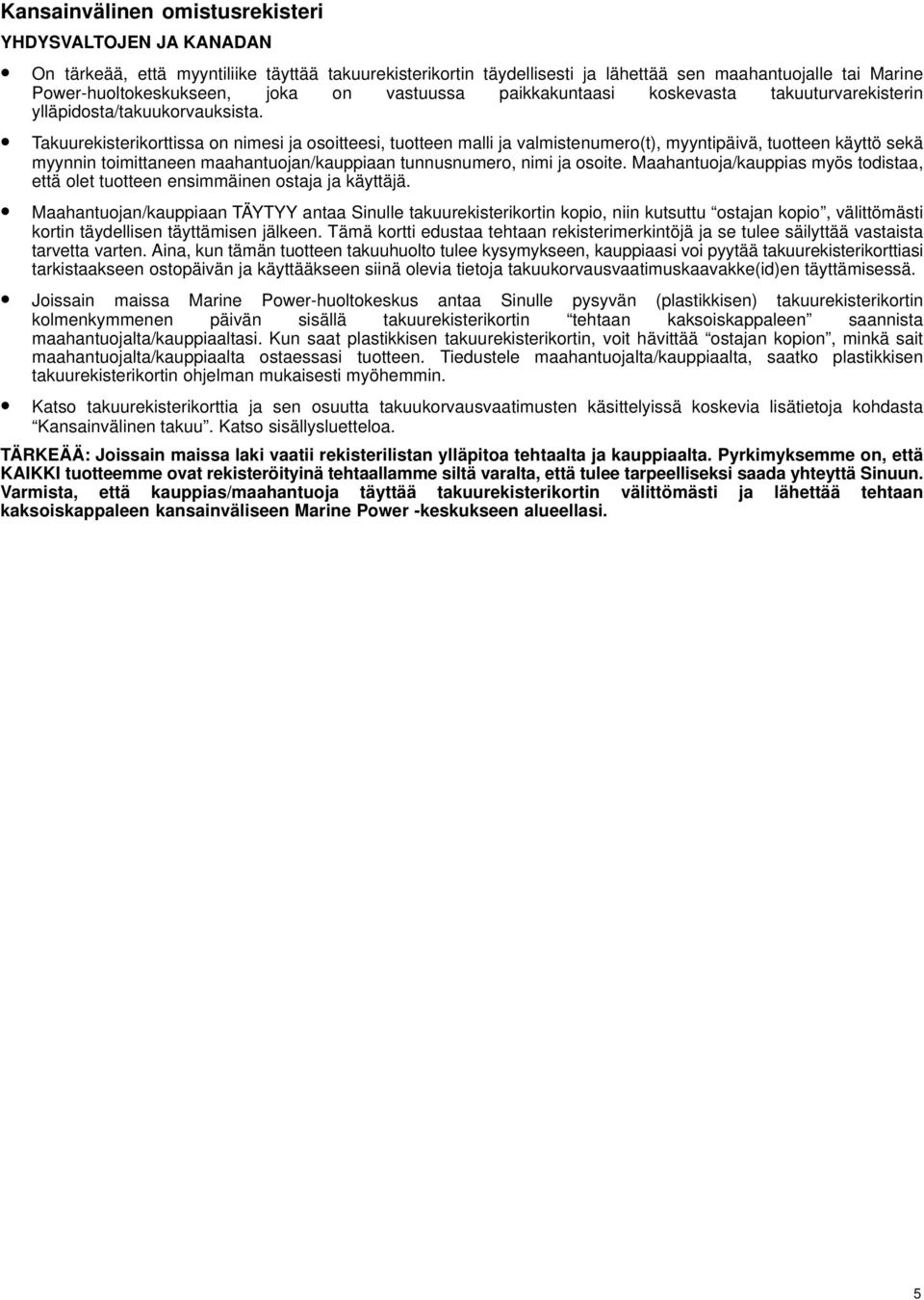 Takuurekisterikorttissa on nimesi ja osoitteesi, tuotteen malli ja valmistenumero(t), myyntipäivä, tuotteen käyttö sekä myynnin toimittaneen maahantuojan/kauppiaan tunnusnumero, nimi ja osoite.