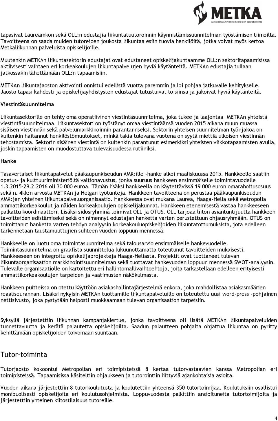 Muutenkin METKAn liikuntasektorin edustajat ovat edustaneet opiskelijakuntaamme OLL:n sektoritapaamisissa aktiivisesti vaihtaen eri korkeakoulujen liikuntapalvelujen hyviä käytänteitä.