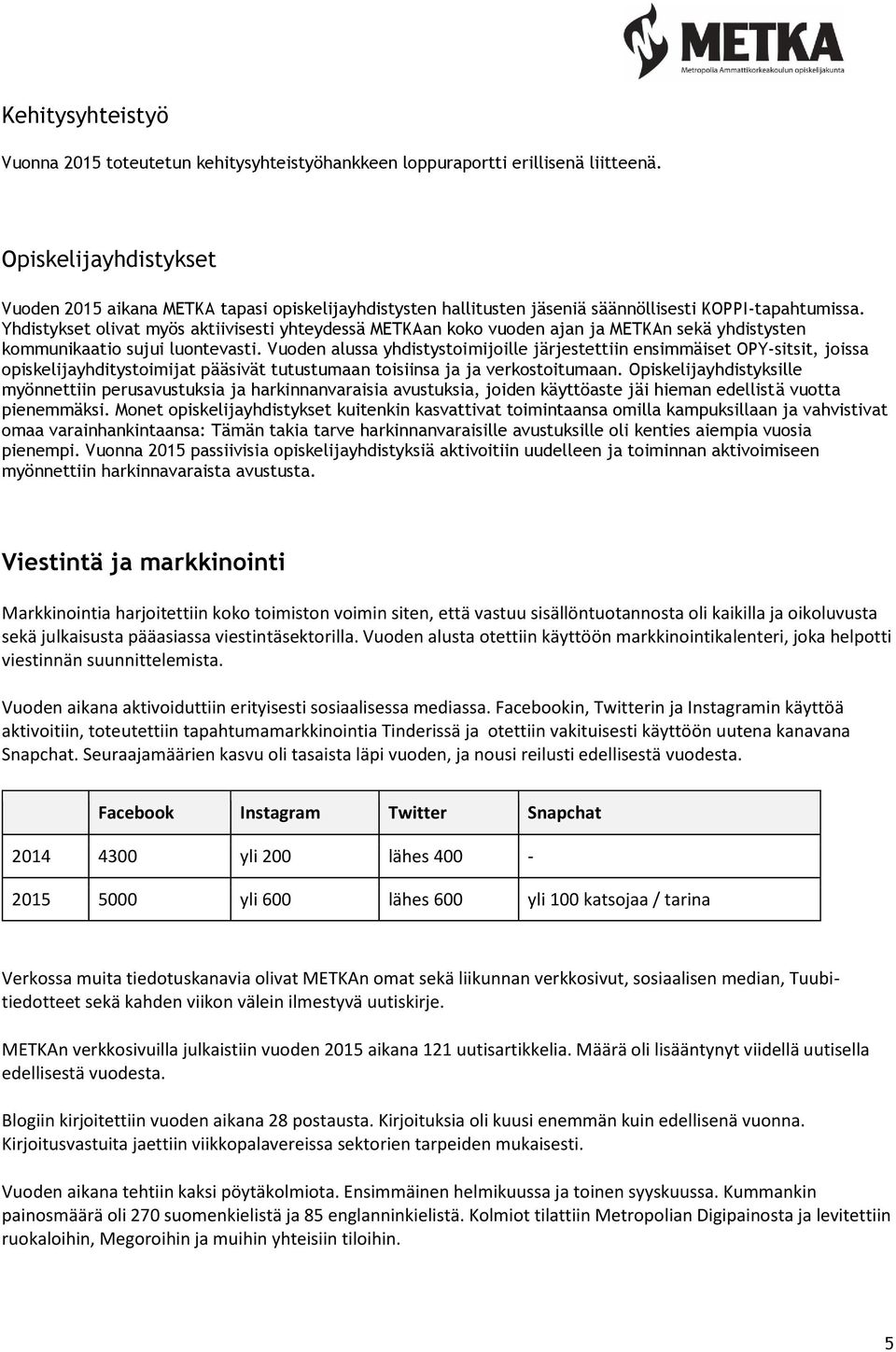 Yhdistykset olivat myös aktiivisesti yhteydessä METKAan koko vuoden ajan ja METKAn sekä yhdistysten kommunikaatio sujui luontevasti.